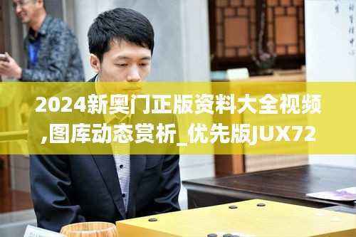 2024新奥门正版资料大全视频,图库动态赏析_优先版JUX724.54