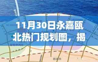 揭秘永嘉瓯北最新规划蓝图,城市发展的三大看点与热门规划图曝光(11月30日更新)