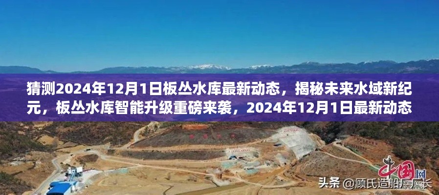 揭秘未来水域新纪元,板丛水库智能升级重磅动态揭晓,2024年最新进展展望