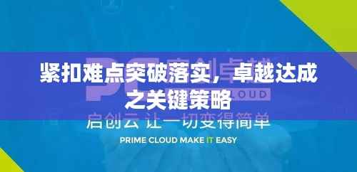 紧扣难点突破落实,卓越达成之关键策略