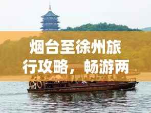 烟台至徐州旅行攻略,畅游两地美景,尽享绝佳体验!