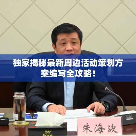 独家揭秘最新周边活动策划方案编写全攻略!