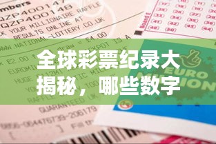全球彩票纪录大揭秘,哪些数字创造历史最高奖金?