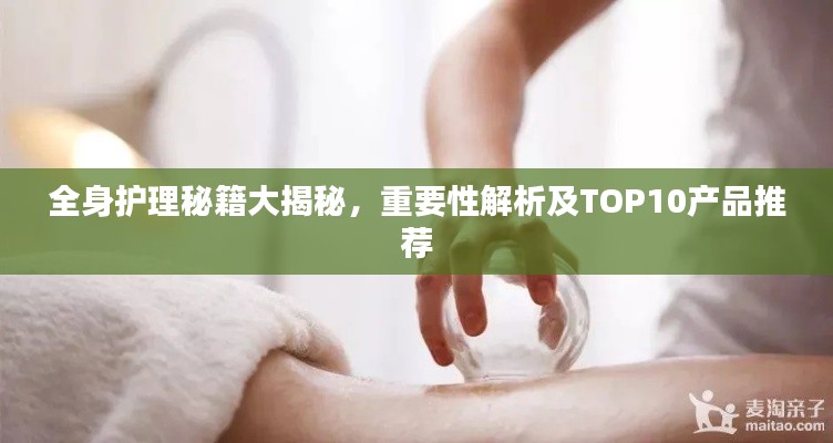全身护理秘籍大揭秘,重要性解析及TOP10产品推荐
